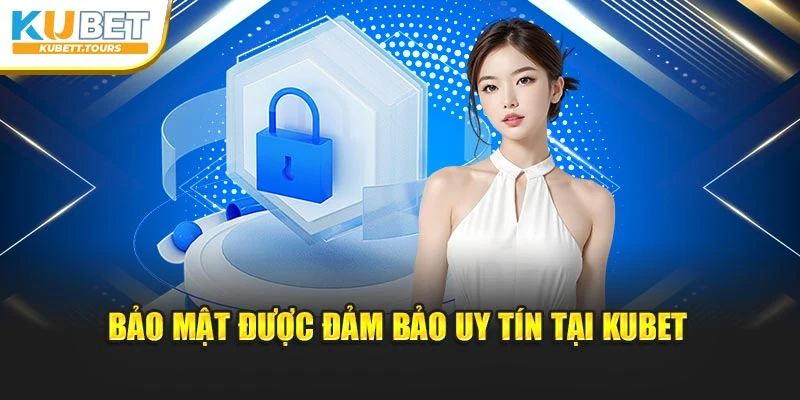 Bảo mật được đảm bảo uy tín tại Kubet