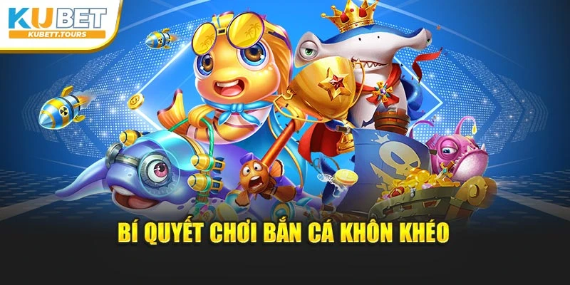 Bí quyết chơi bắn cá khôn khéo