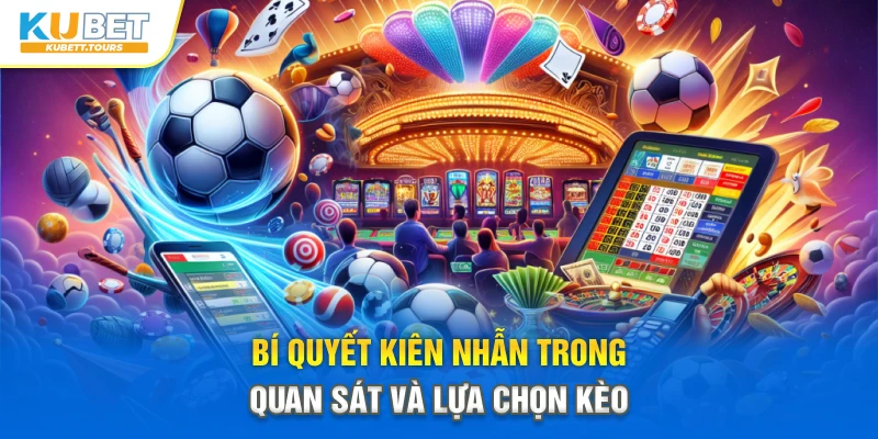 Bí quyết kiên nhẫn trong quan sát và lựa chọn kèo