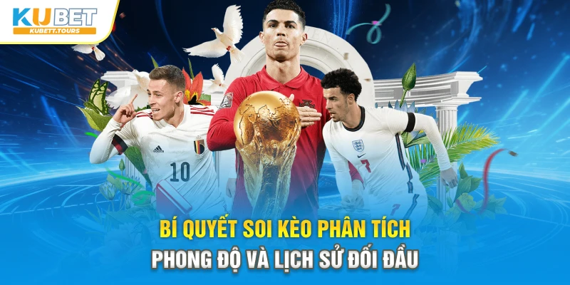 Bí quyết soi kèo phân tích phong độ và lịch sử đối đầu
