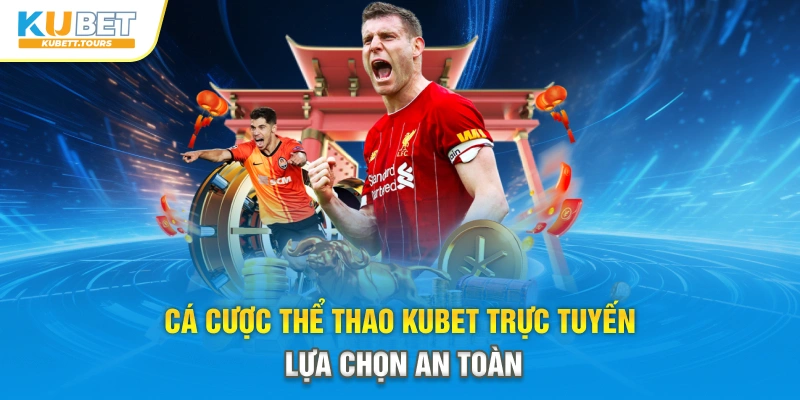 Cá Cược Thể Thao Kubet Trực Tuyến – Lựa Chọn An Toàn