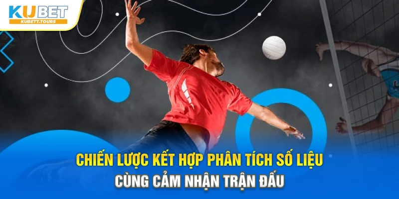 Chiến lược kết hợp phân tích số liệu cùng cảm nhận trận đấu