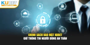 Chính Sách Bảo Mật Kubet - Bảo Mật Thông Tin Người Dùng