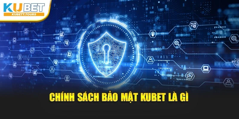 Chính sách bảo mật Kubet là gì