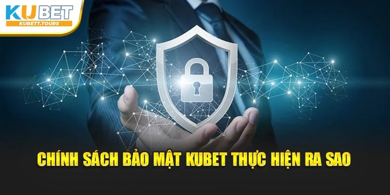 Chính sách bảo mật Kubet thực hiện ra sao