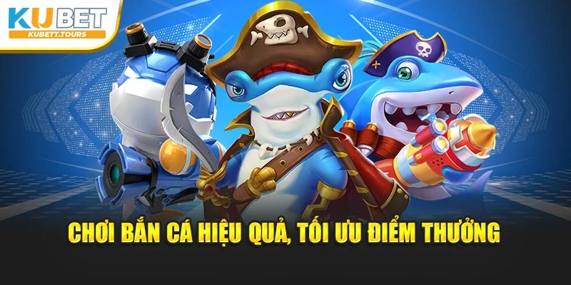 Chơi bắn cá hiệu quả, tối ưu điểm thưởng