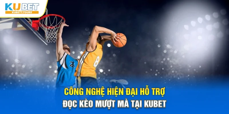 Công nghệ hiện đại hỗ trợ đọc kèo mượt mà tại Kubet