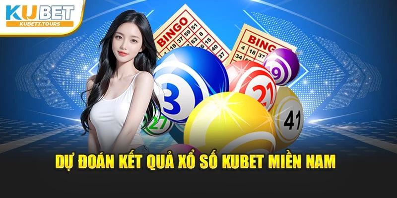 Dự đoán kết quả xổ số Kubet miền Nam