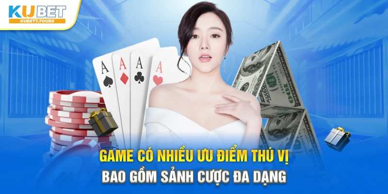 Game có nhiều ưu điểm thú vị bao gồm sảnh cược đa dạng