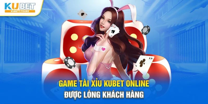 Game tài xỉu Kubet online được lòng khách hàng