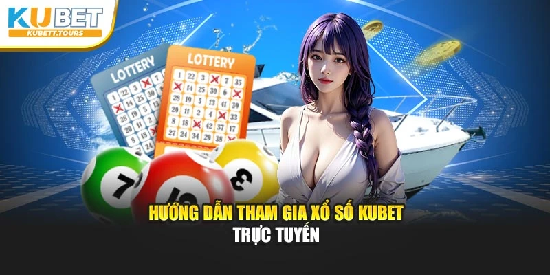 Hướng dẫn tham gia xổ số Kubet trực tuyến