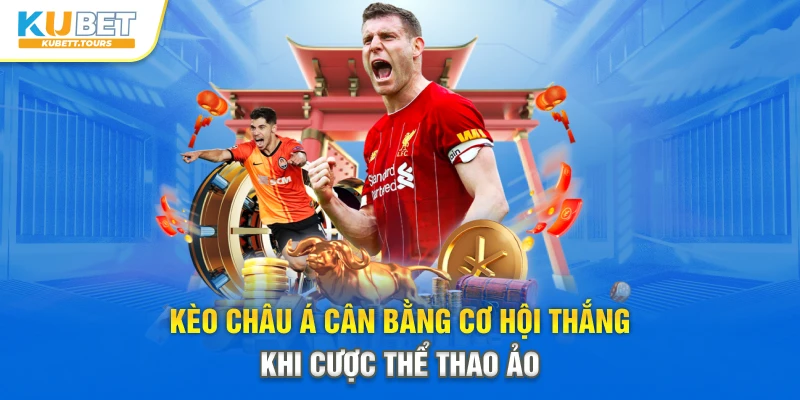 Kèo châu Á cân bằng cơ hội thắng khi cược thể thao ảo