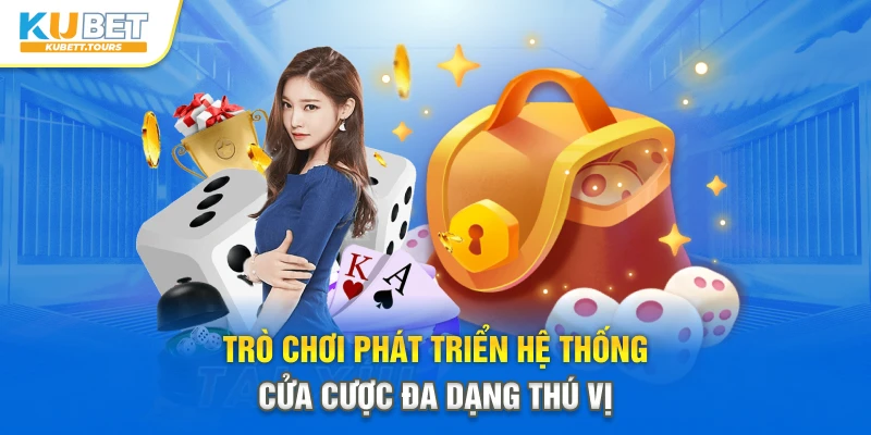 Trò chơi phát triển hệ thống cửa cược đa dạng thú vị