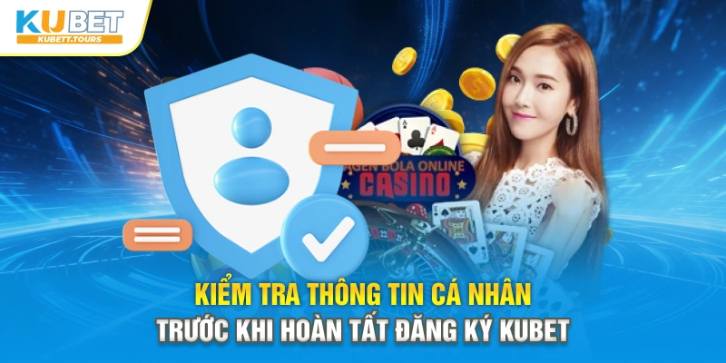 Kiểm tra thông tin cá nhân trước khi hoàn tất đăng ký Kubet