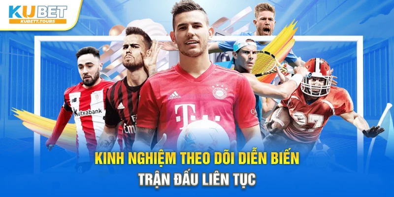 Kinh nghiệm theo dõi diễn biến trận đấu liên tục
