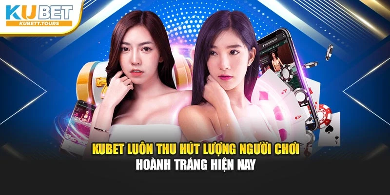 Kubet luôn thu hút lượng hội viên hoành tráng hiện nay