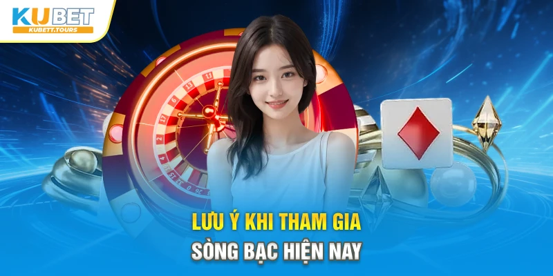 Lưu ý khi tham gia sòng bạc hiện nay