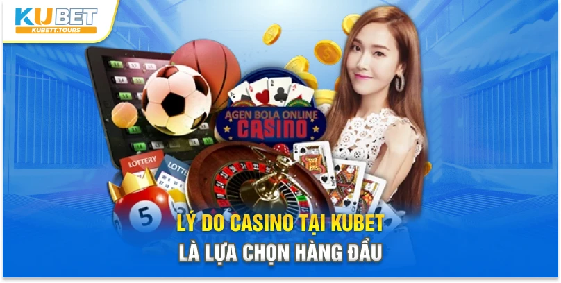 Lý do Casino tại Kubet là lựa chọn hàng đầu