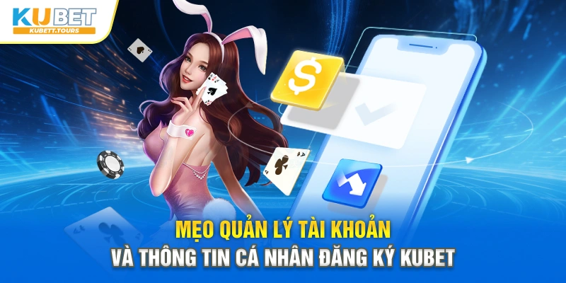 Mẹo quản lý tài khoản và thông tin cá nhân đăng ký Kubet