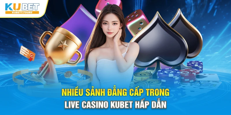 Nhiều sảnh đẳng cấp trong Live Casino Kubet hấp dẫn