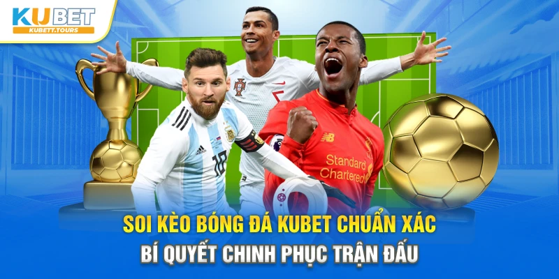 Soi Kèo Bóng Đá Kubet Chuẩn Xác – Bí Quyết Chinh Phục Trận Đấu