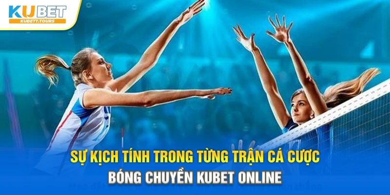 Sự kịch tính trong từng trận cá cược bóng chuyền Kubet online