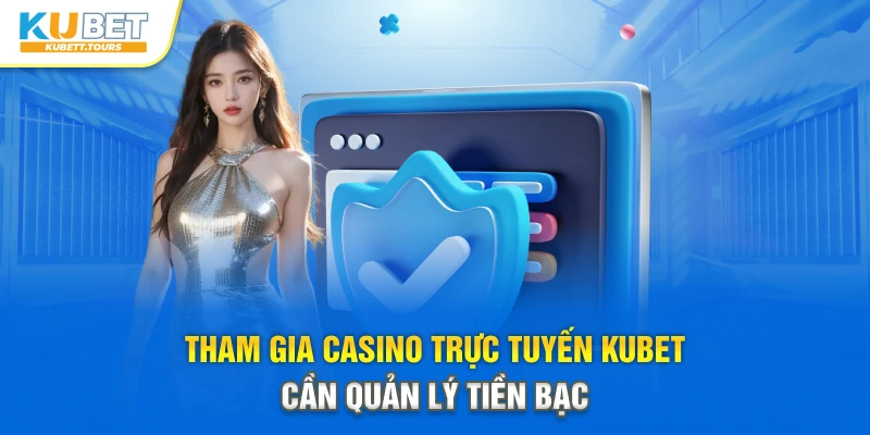 Tham gia Casino trực tuyến Kubet uy tín cần quản lý tiền bạc