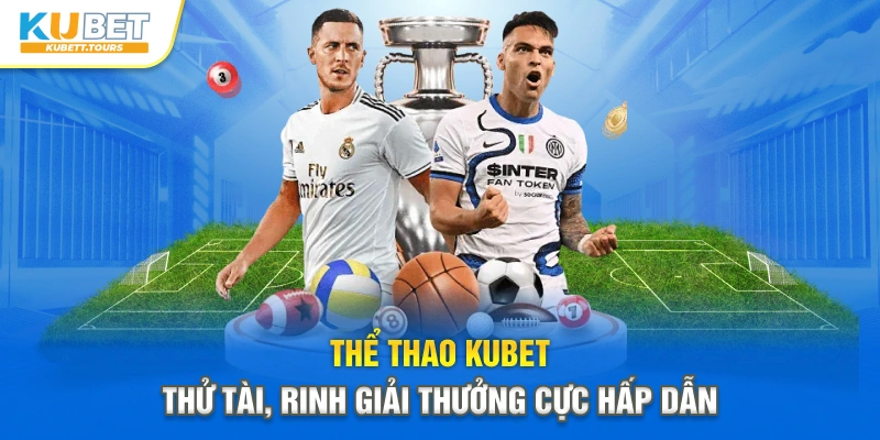 Thể Thao Kubet – Thử Tài, Rinh Giải Thưởng Cực Hấp Dẫn