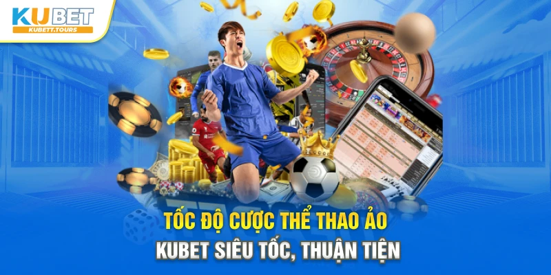 Tốc độ cược thể thao ảo Kubet siêu tốc, thuận tiện