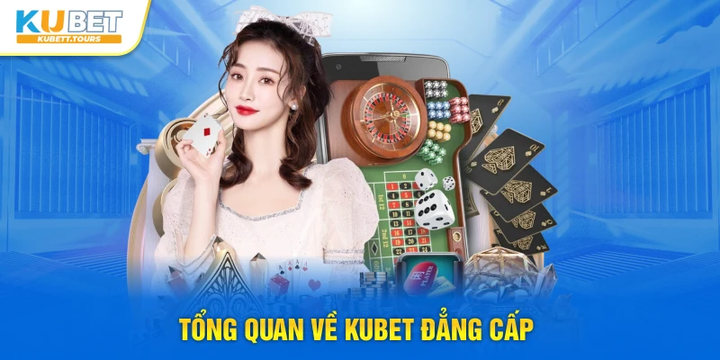 Tổng quan về Kubet đẳng cấp