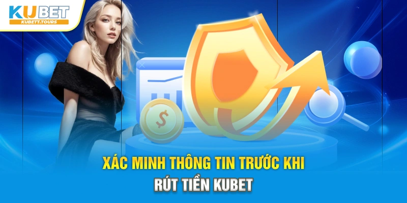 Xác minh thông tin trước khi rút tiền Kubet