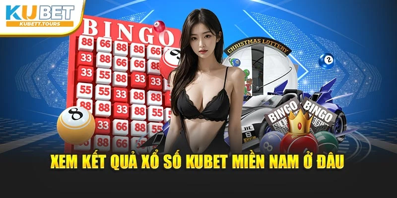 Xem kết quả xổ số Kubet miền Nam ở đâu