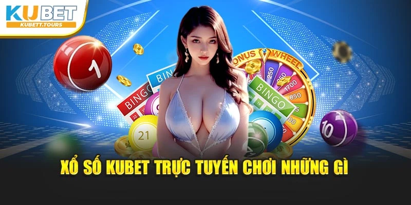 Xổ số Kubet trực tuyến chơi những gì