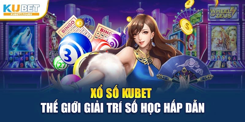 Xổ số Kubet – Thế giới giải trí số học hấp dẫn