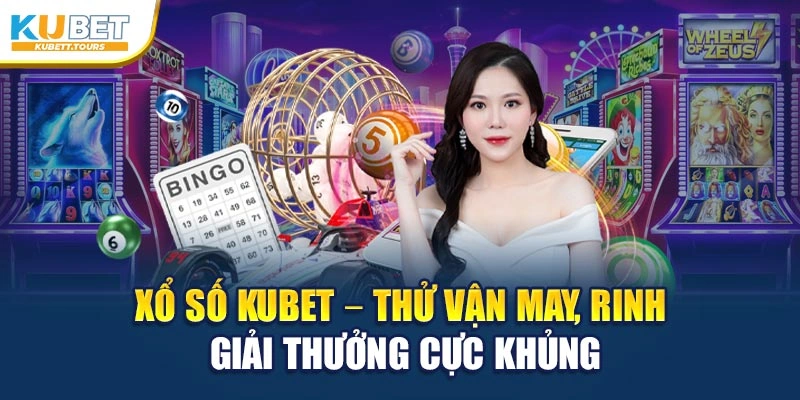 Xổ Số Kubet – Thử Vận May, Rinh Giải Thưởng Cực Khủng