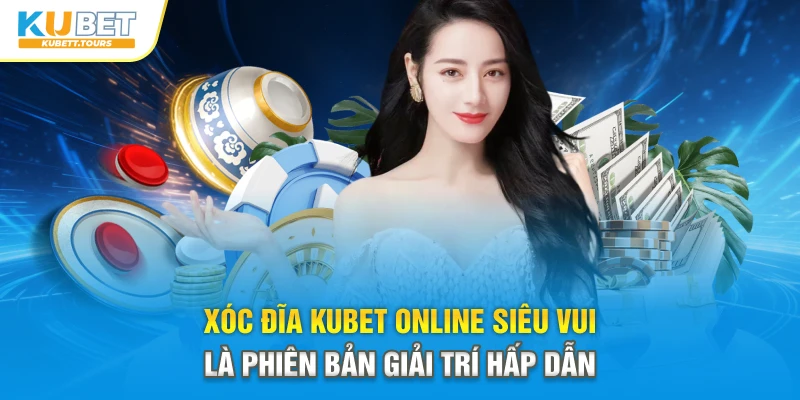 Xóc Đĩa Kubet Online Siêu Vui - Game Kubet Dân Gian Hấp Dẫn
